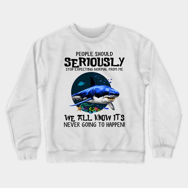 Shark People Should Seriously Stop Expecting Shirt Crewneck Sweatshirt by Nikkyta